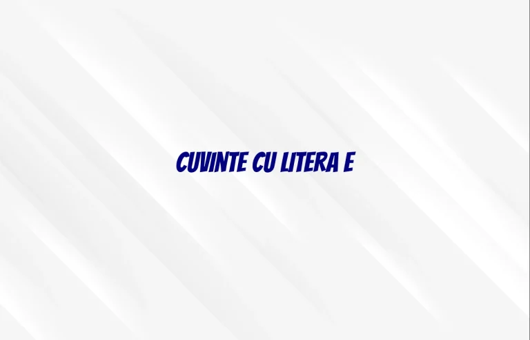 cuvinte cu litera e