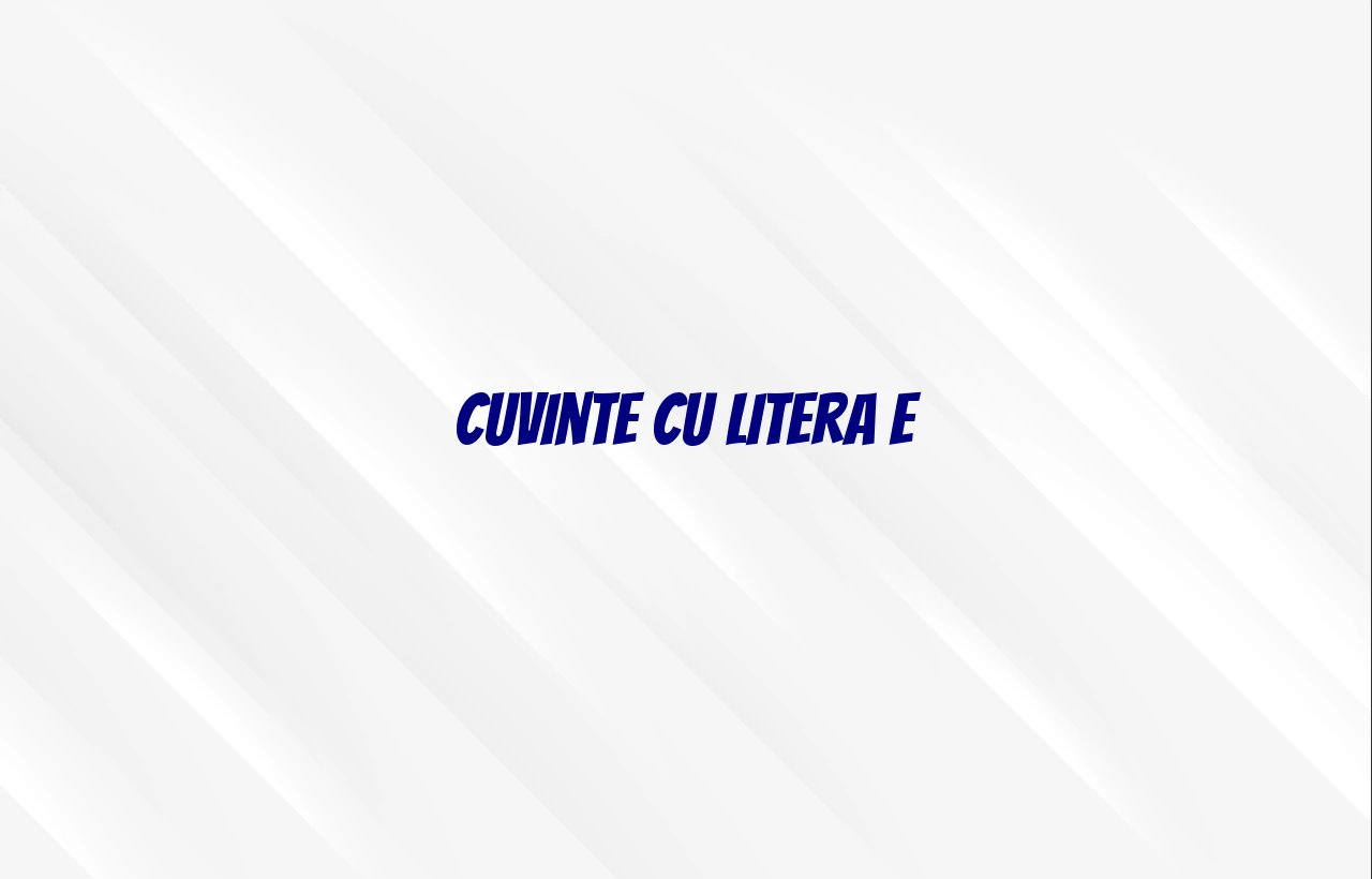 Cuvinte cu litera E