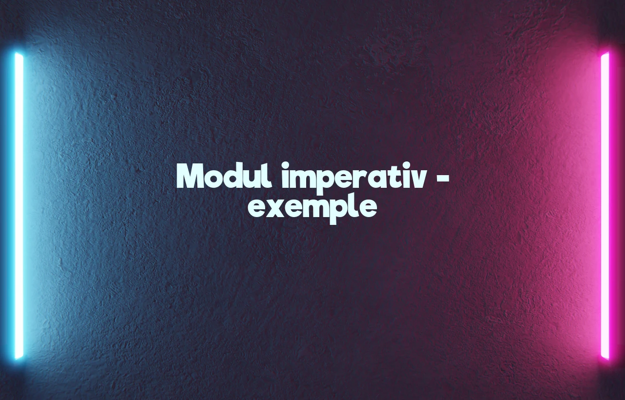 Modul imperativ – exemple