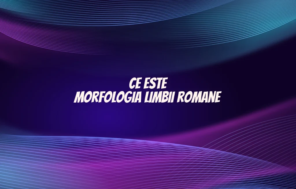 ce este morfologia limbii romane