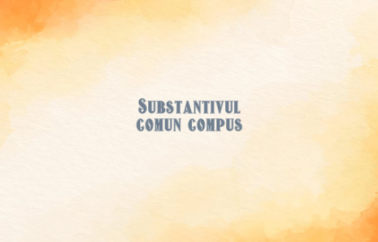Substantivul comun compus