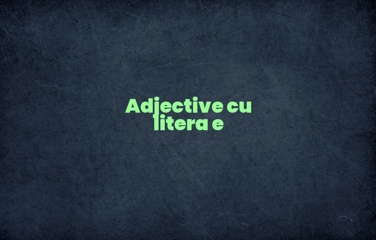 Adjective cu litera e