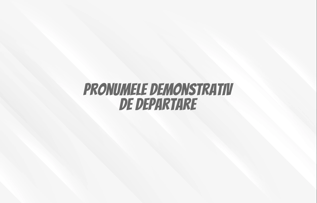 Pronumele demonstrativ de departare