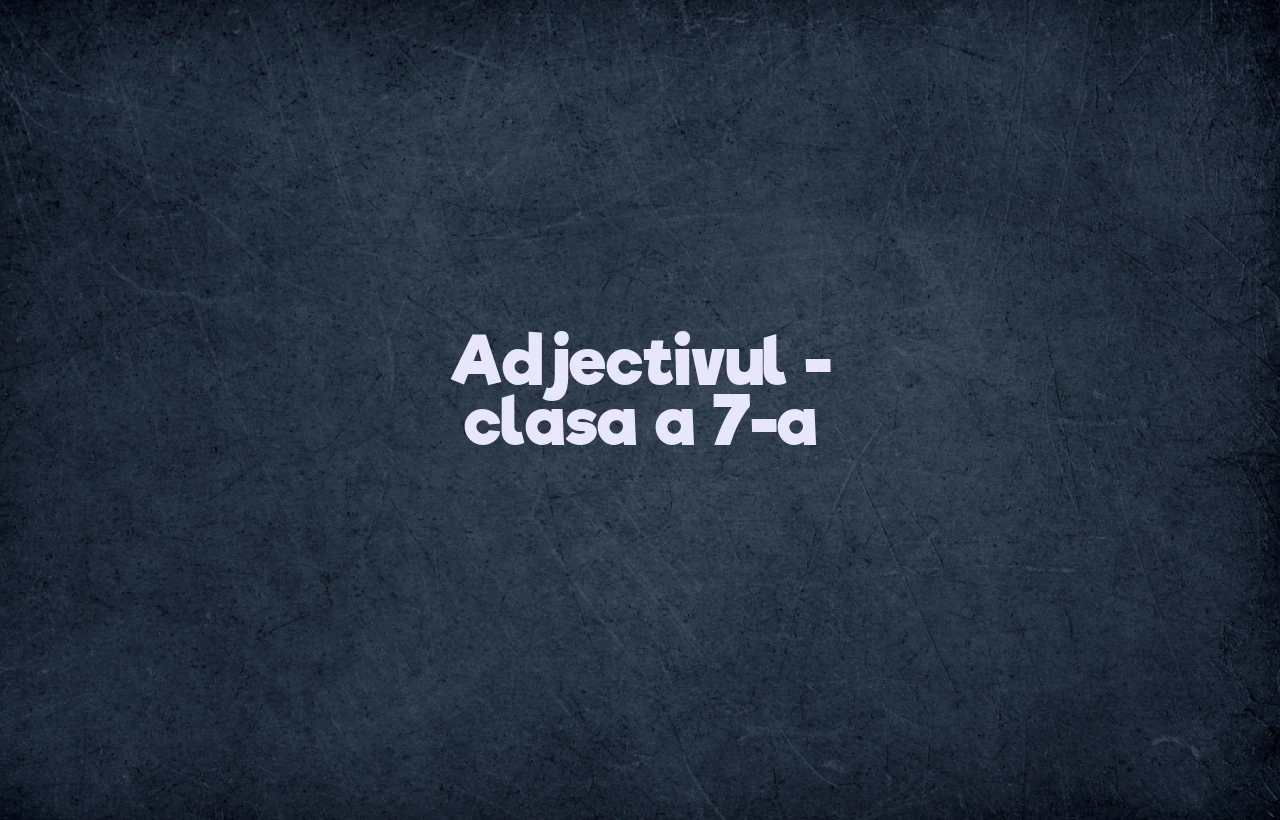 Adjectivul – clasa a 7-a