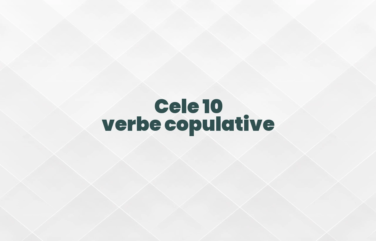 Cele 10 verbe copulative