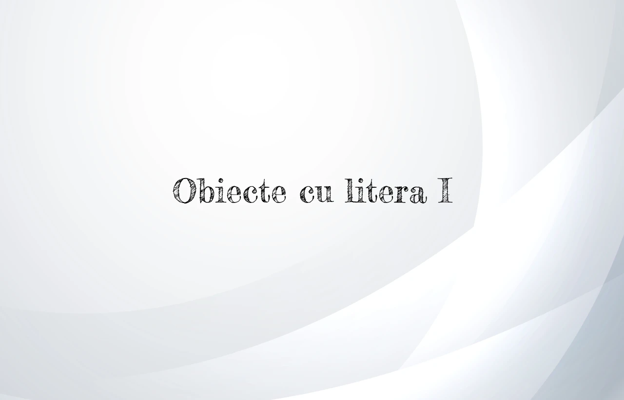 Obiecte cu litera I
