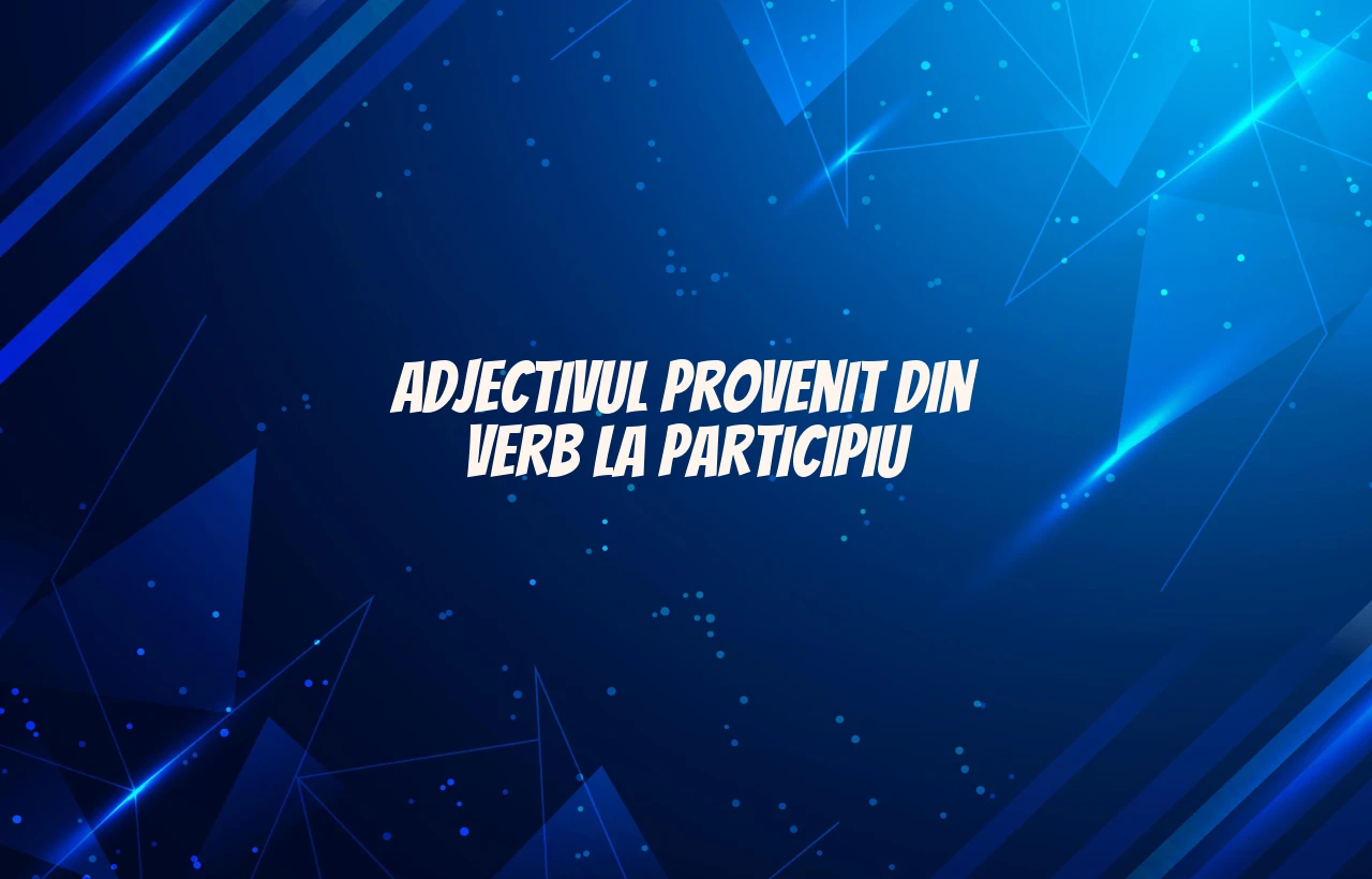 Adjectivul provenit din verb la participiu