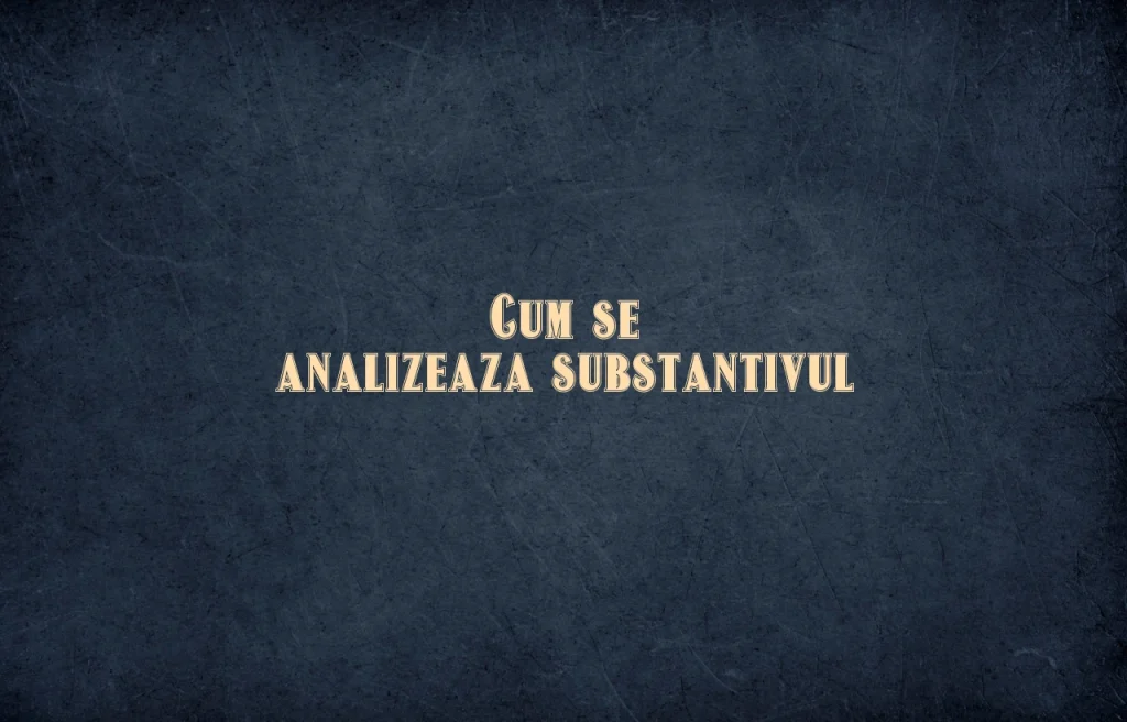cum se analizeaza substantivul