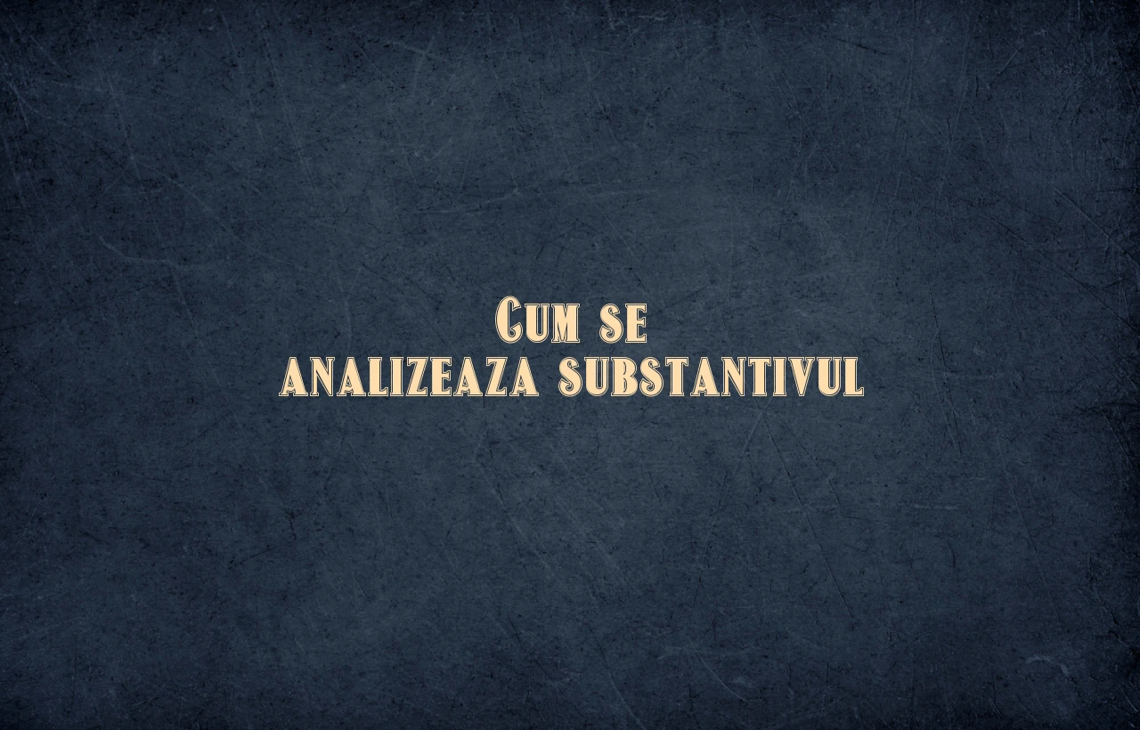 Cum se analizeaza substantivul