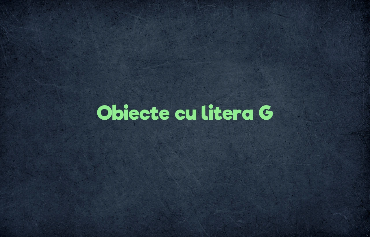 Obiecte cu litera G