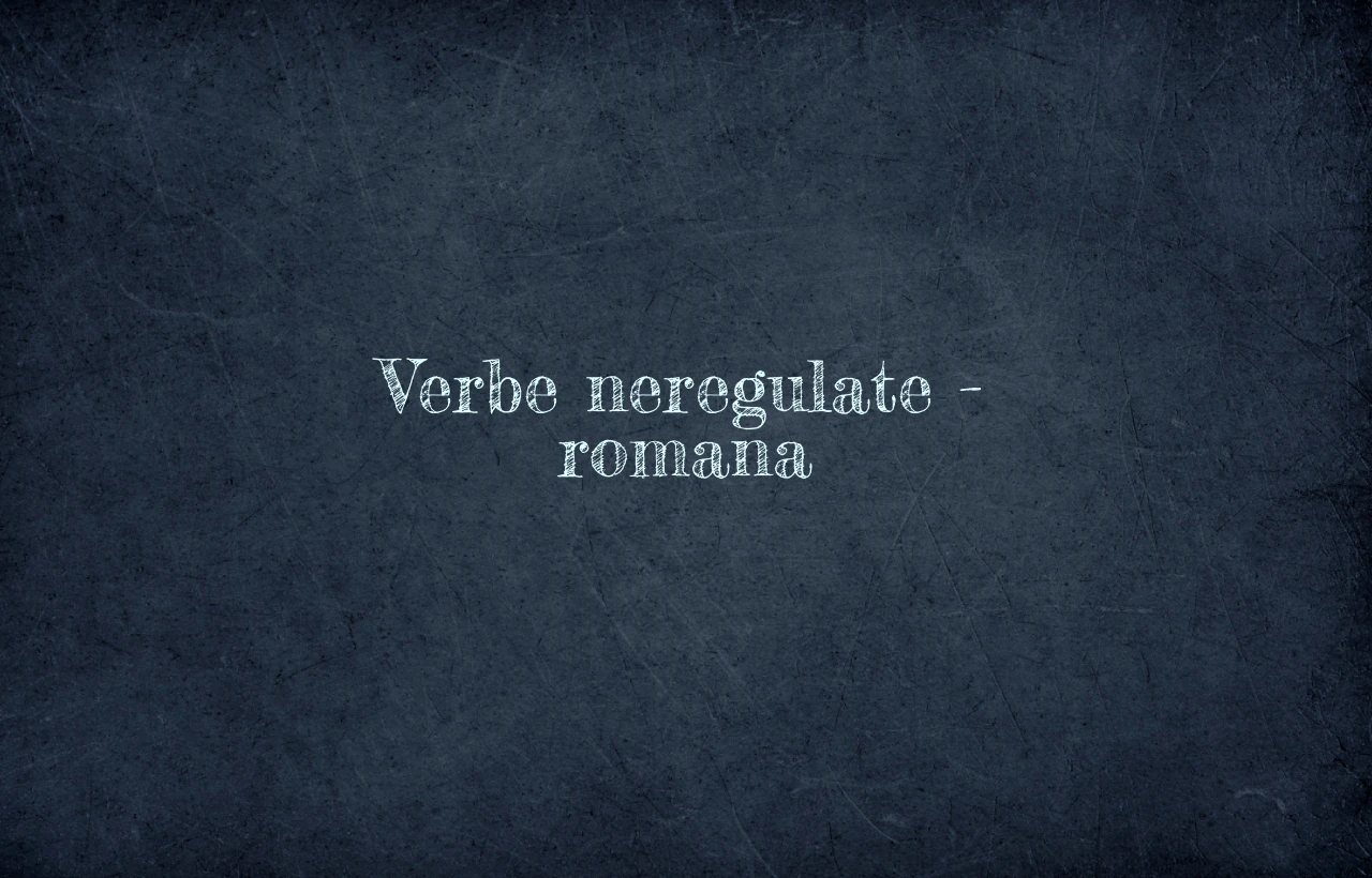 Verbe neregulate – romana