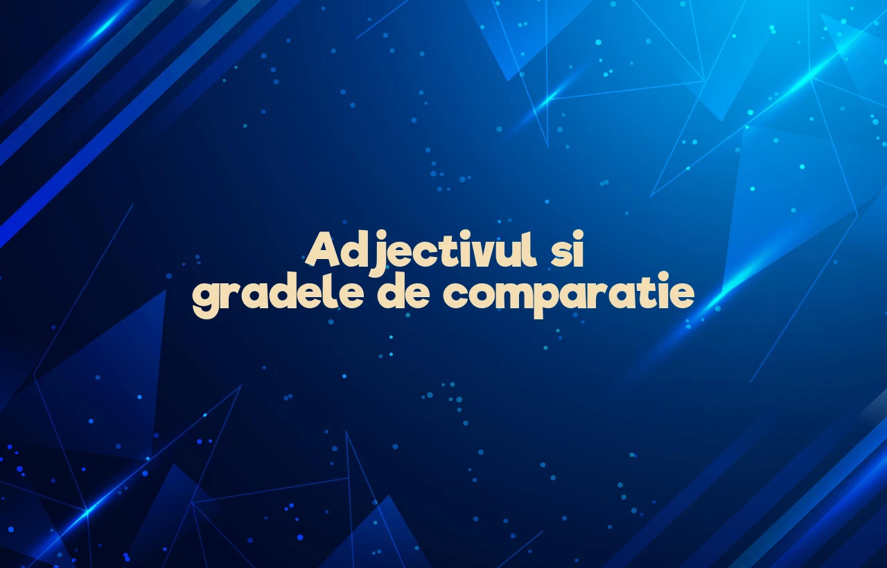 Adjectivul si gradele de comparatie
