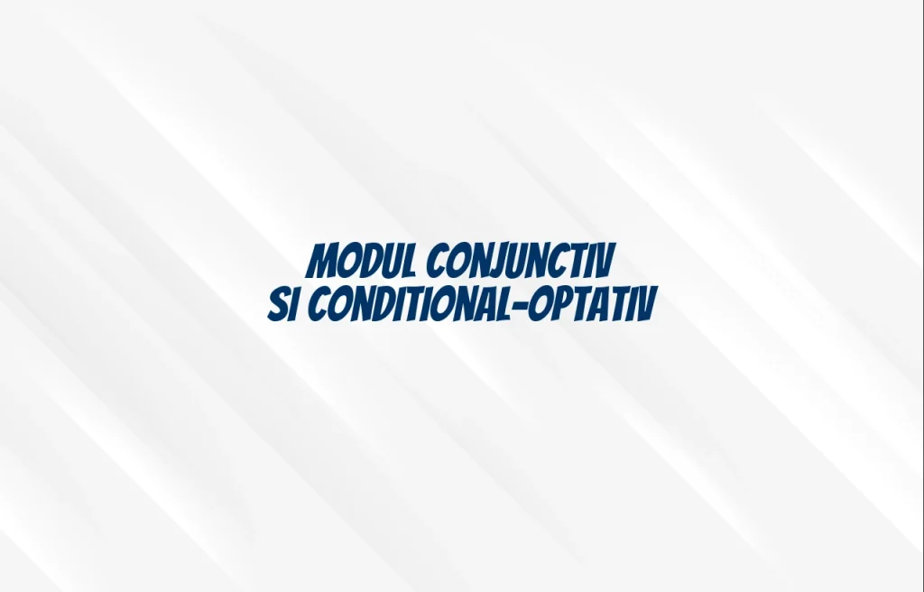 modul conjunctiv si conditional-optativ