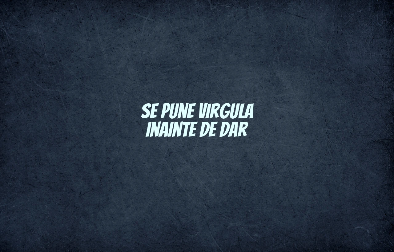 Se pune virgula inainte de dar