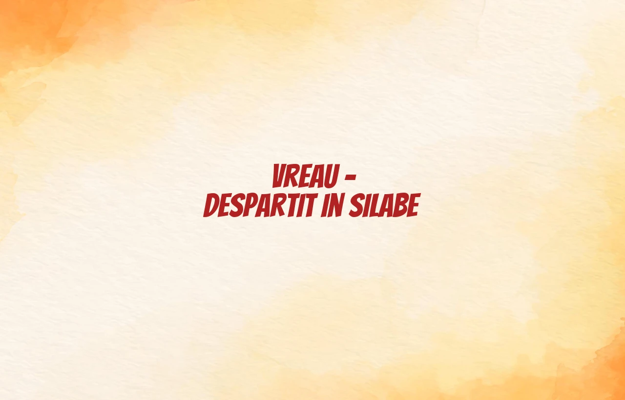 Vreau – despartit in silabe