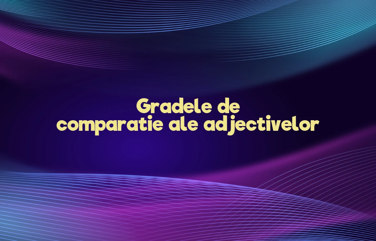 Gradele de comparatie ale adjectivelor