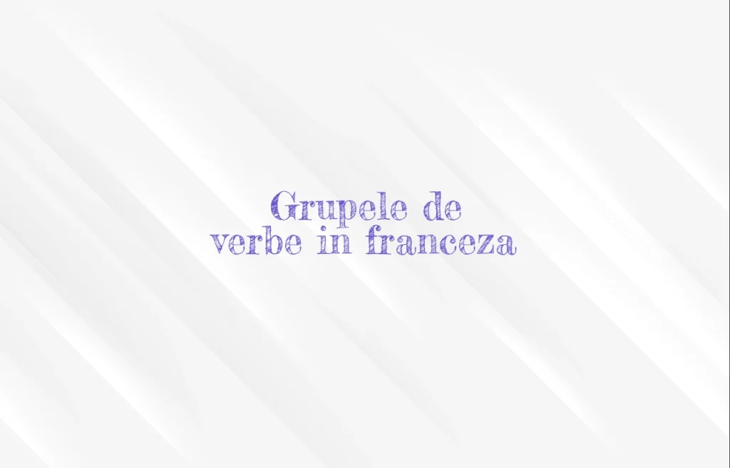 grupele de verbe in franceza