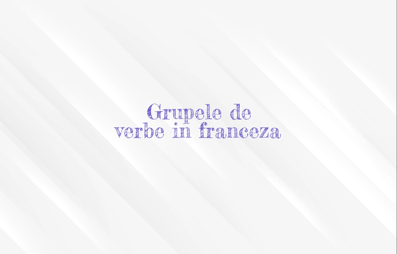 Grupele de verbe in franceza