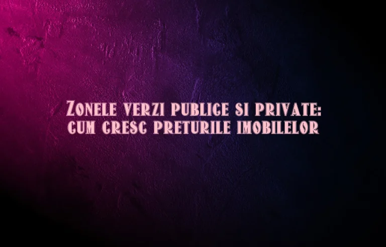 Zonele verzi publice si private: cum cresc preturile imobilelor