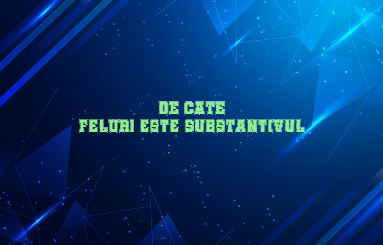 De cate feluri este substantivul