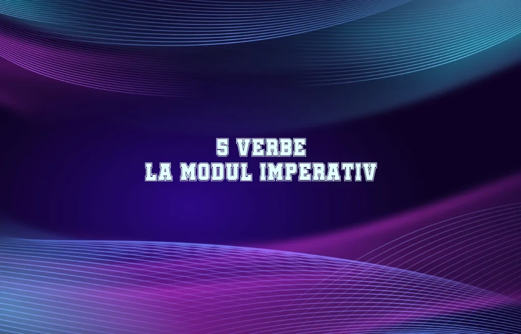 5 verbe la modul imperativ
