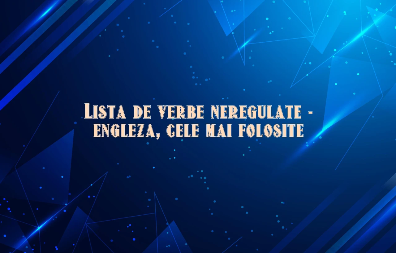 Lista de verbe neregulate – engleza, cele mai folosite