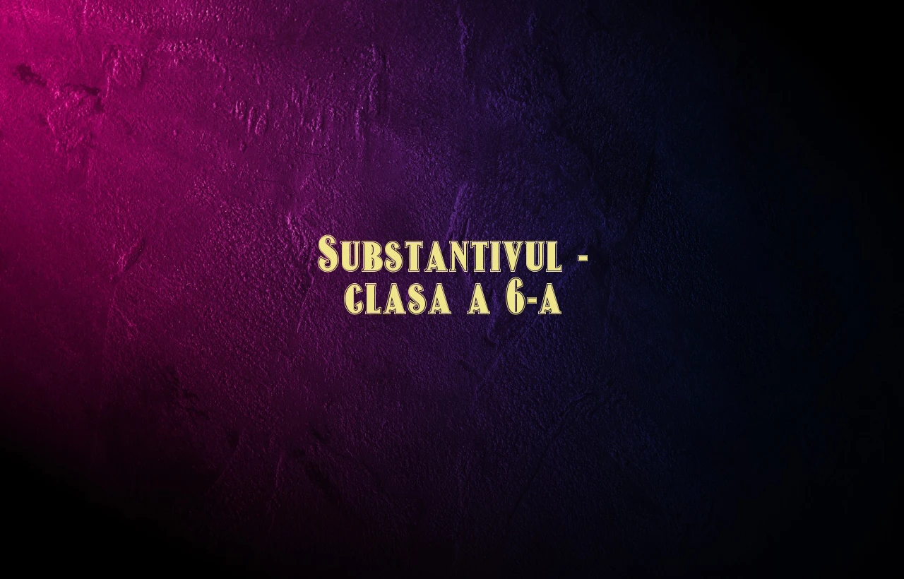 Substantivul – clasa a 6-a