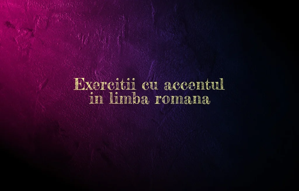 exercitii cu accentul in limba romana