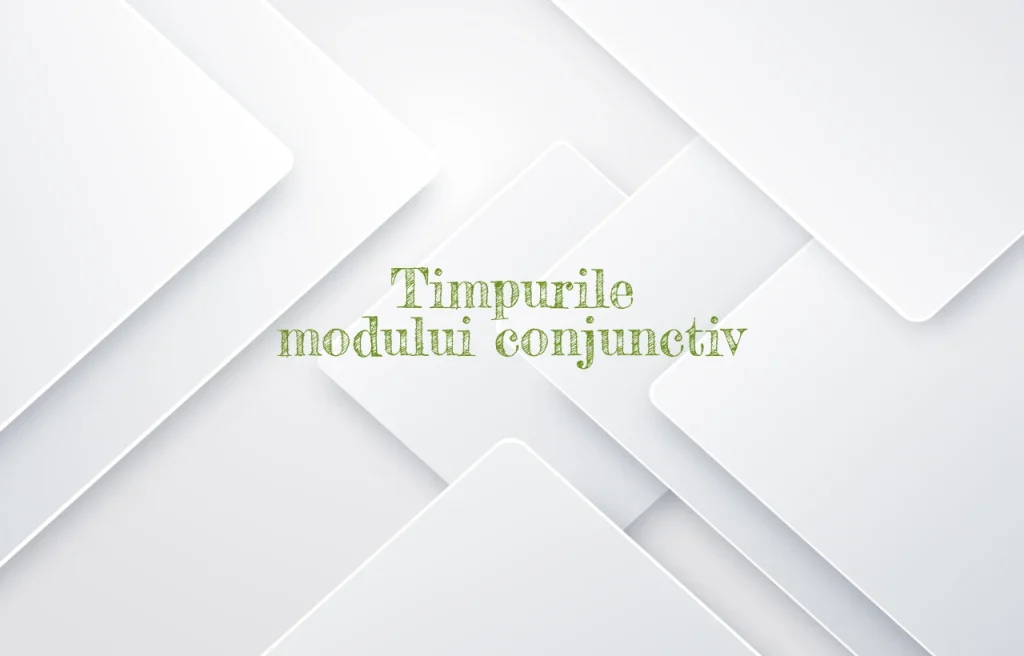 timpurile modului conjunctiv