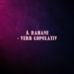 A ramane – verb copulativ