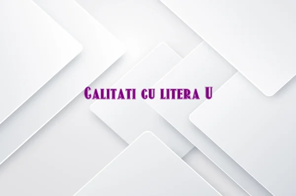 Calitati cu litera U