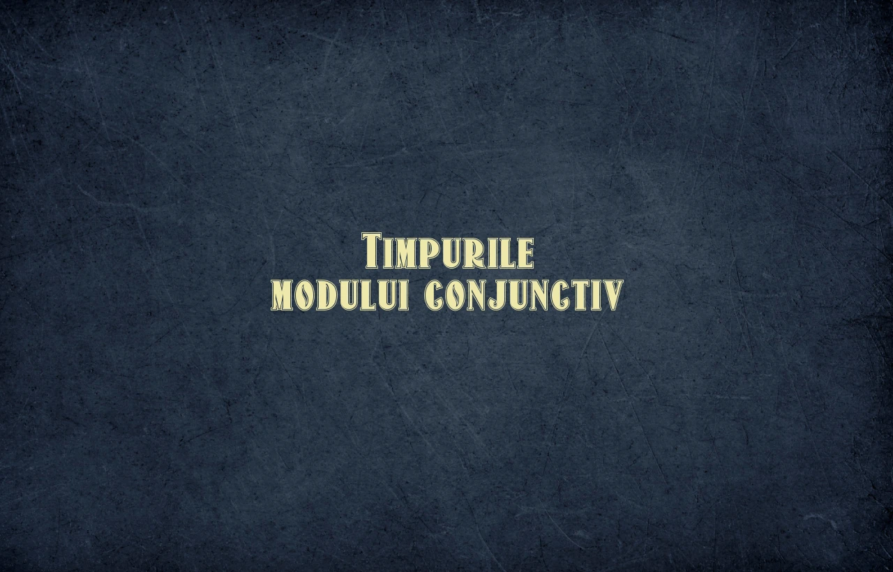 timpurile modului conjunctiv
