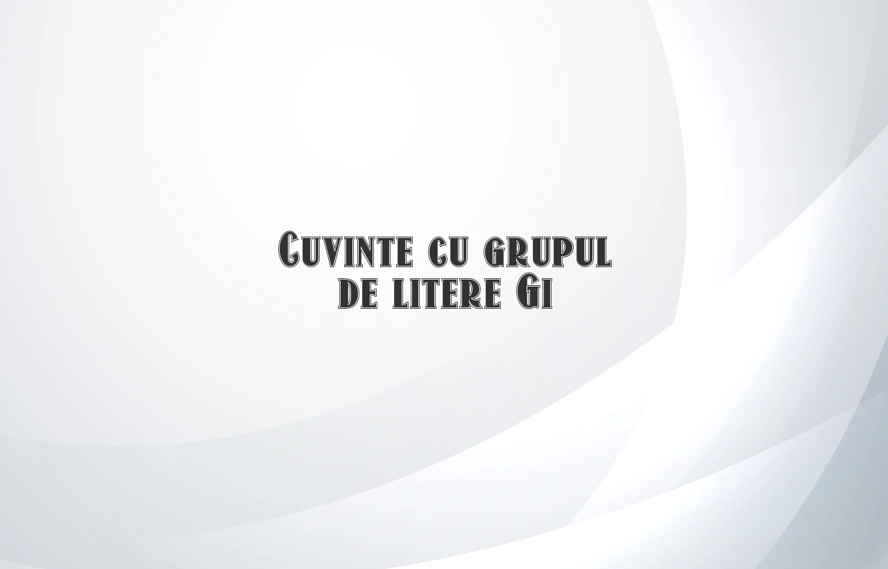 cuvinte cu grupul de litere gi