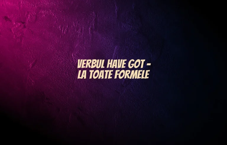 verbul have got la toate formele