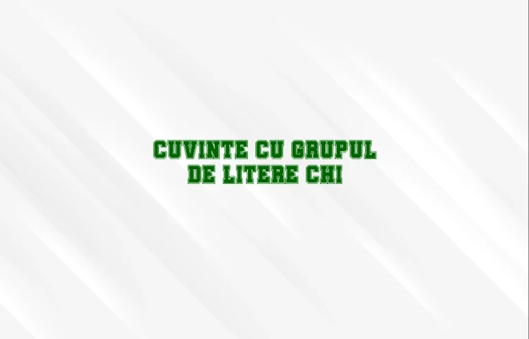 cuvinte cu grupul de litere chi