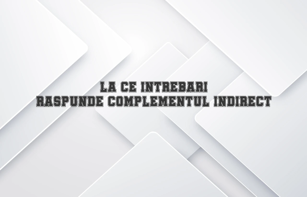 la ce intrebari raspunde complementul indirect