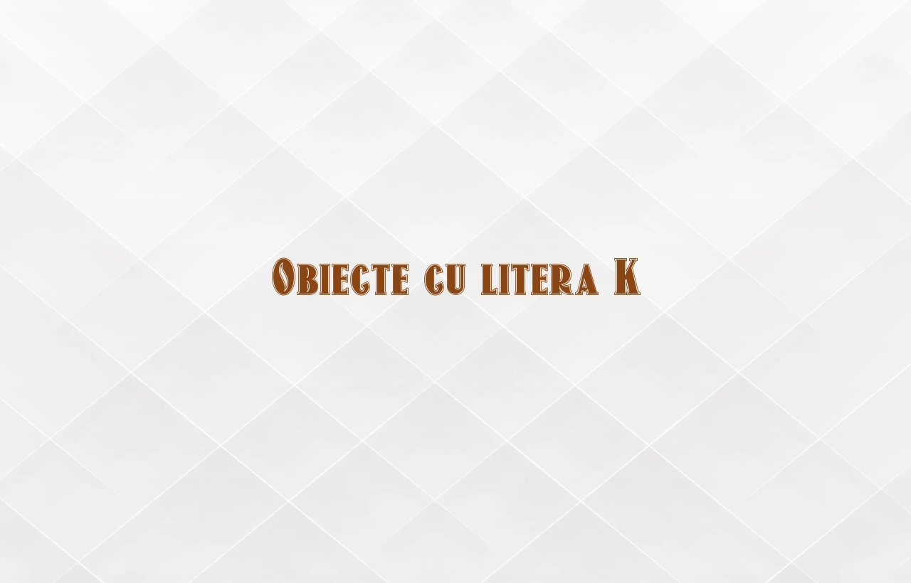obiecte cu litera k