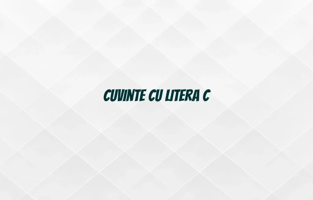 cuvinte cu litera c