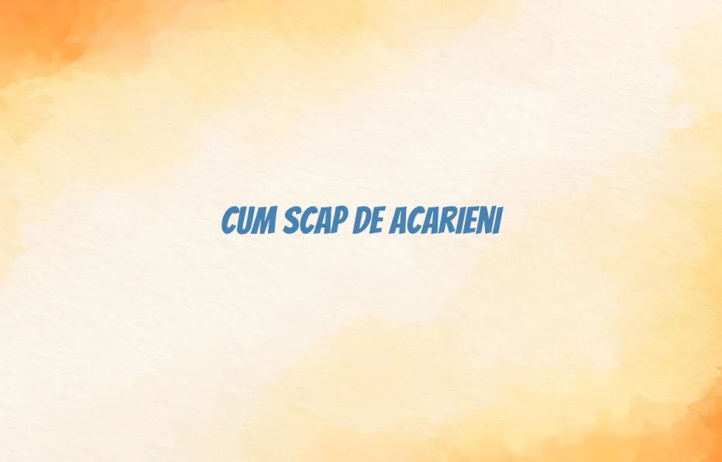 cum scap de acarieni
