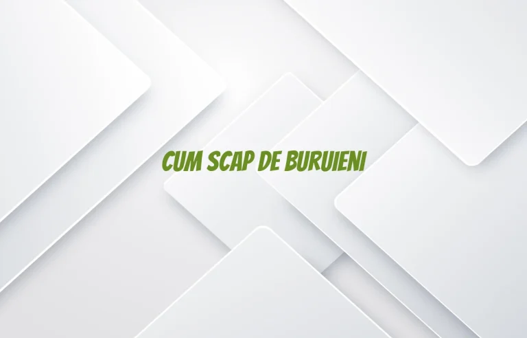 cum scap de buruieni