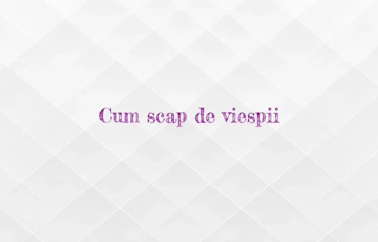cum scap de viespii
