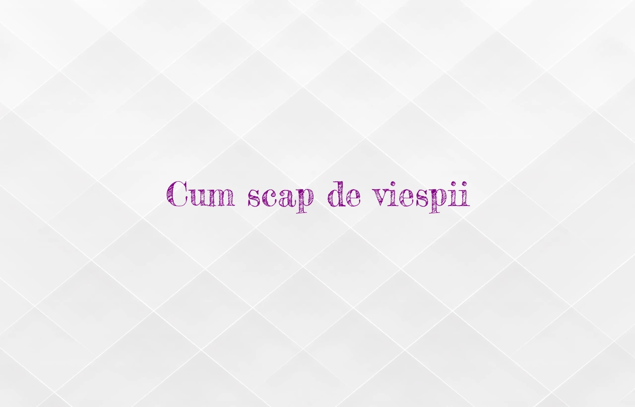 cum scap de viespii