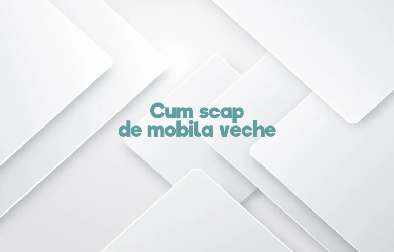 cum scap de mobila veche