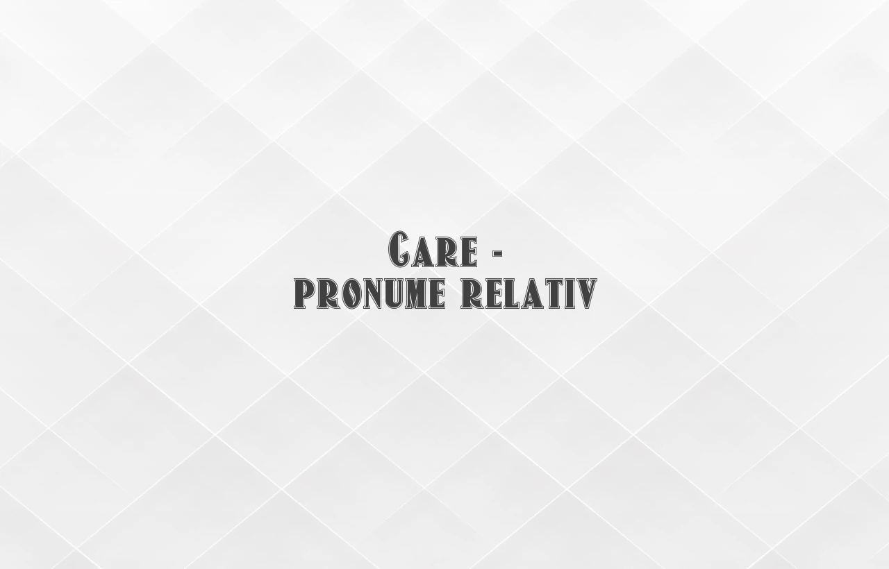 care pronume relativ