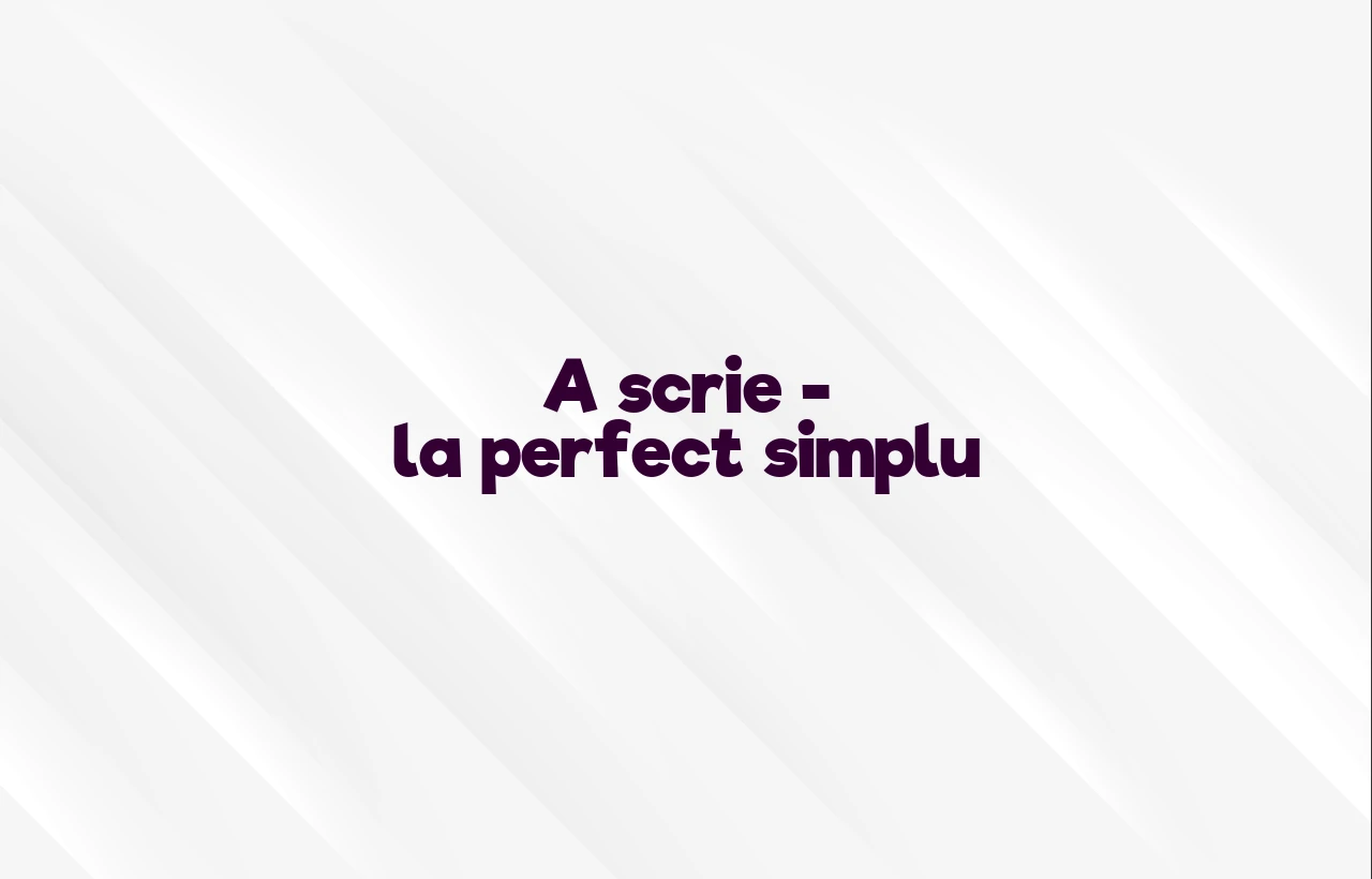 A scrie – la perfect simplu