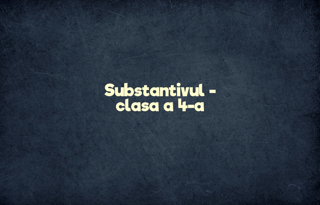 substantivul clasa 4