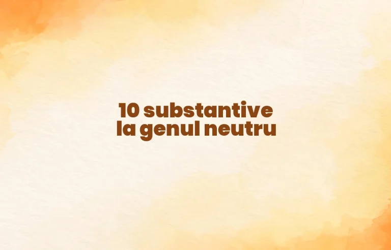 10 substantive la genul neutru