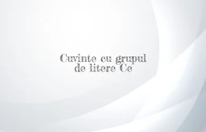 cuvinte cu grupul de litere ce