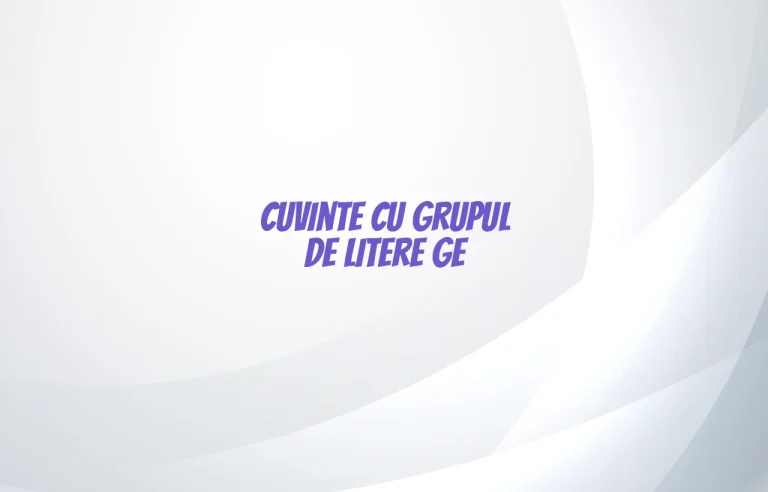 cuvinte cu grupul de litere ge