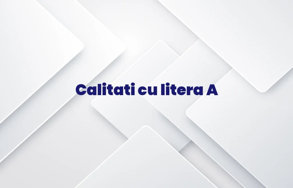 calitati cu litera a